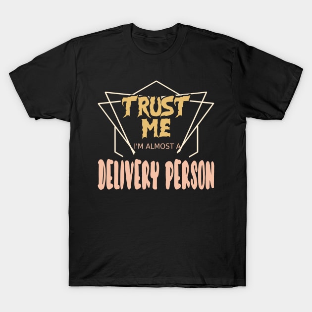 Trust Me I´m Almost A Delivery Person T-Shirt by Schimmi